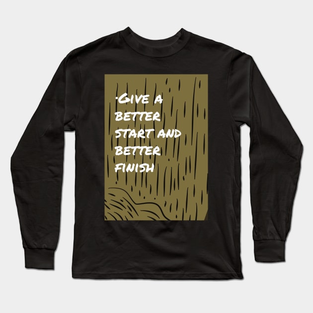 Give A Better Start and Better Finish Long Sleeve T-Shirt by Cats Roar